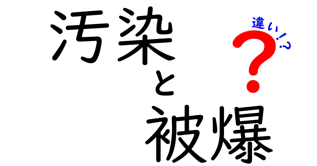 汚染と被爆の違いを徹底解説！中学生にも分かる3つのポイントと日常の見分け方