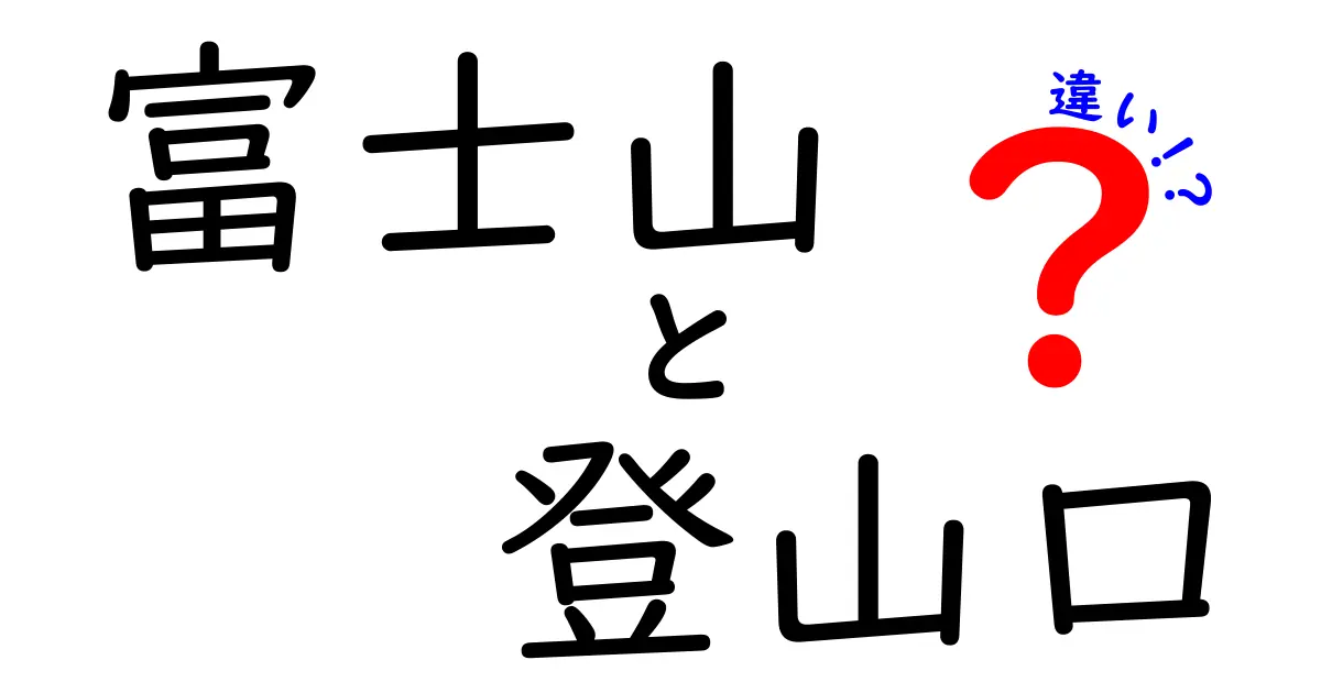 富士山 登山口 違いを徹底解説：初心者にも分かる登山口の選び方