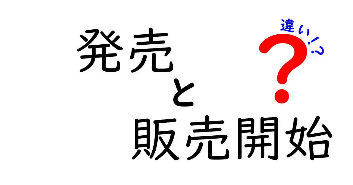 発売と販売開始の違いを徹底解説！いつ何が変わるのかを中学生にもわかる言い方で