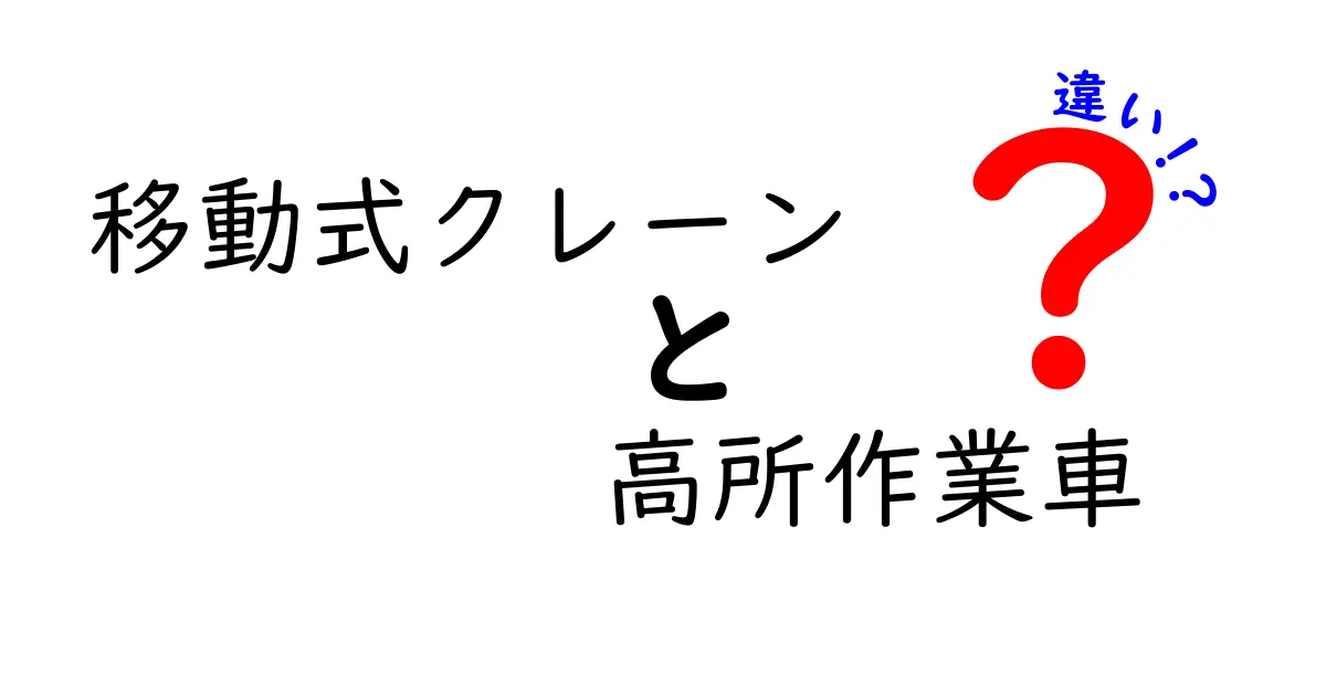 移動式クレーンと高所作業車の違いを徹底解説 どちらを選ぶべき？中学生にも分かる実用ガイド
