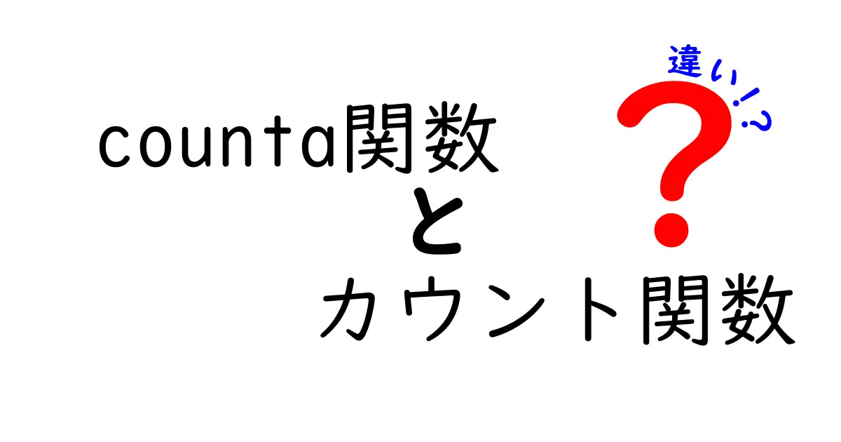 counta関数　カウント関数　違いを徹底解説｜初心者にもわかる使い分けのポイント