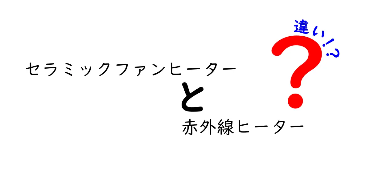 セラミックファンヒーターと赤外線ヒーターの違いを徹底解説！どっちを選ぶべき？暖かさと光熱費の本音