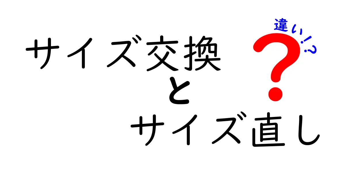 サイズ交換とサイズ直しの違いを徹底解説！失敗しない選び方と実践ガイド