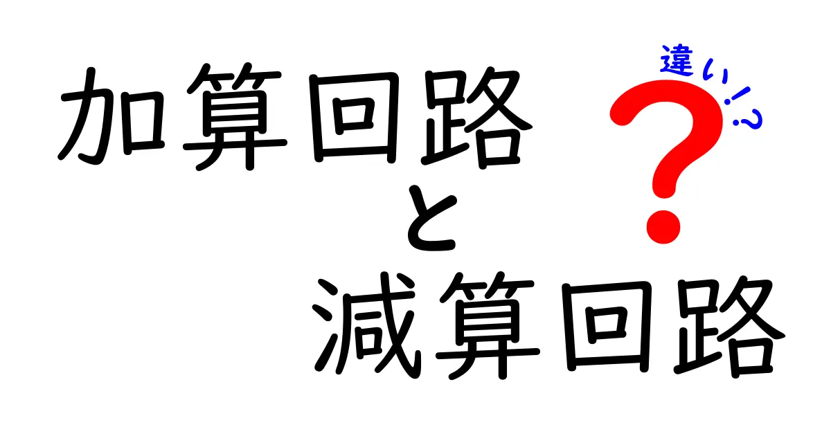 加算回路と減算回路の違いを完全解説！中学生にもわかる図解と実例