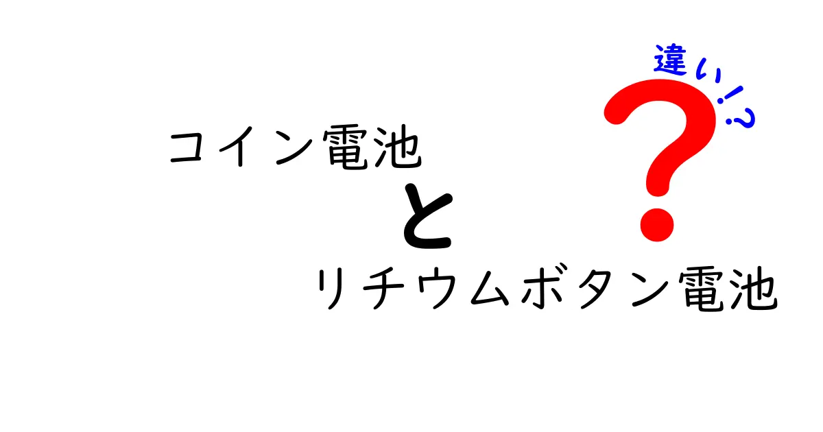 コイン電池とリチウムボタン電池の違いを徹底解説！用途別の選び方と失敗しない比較ガイド