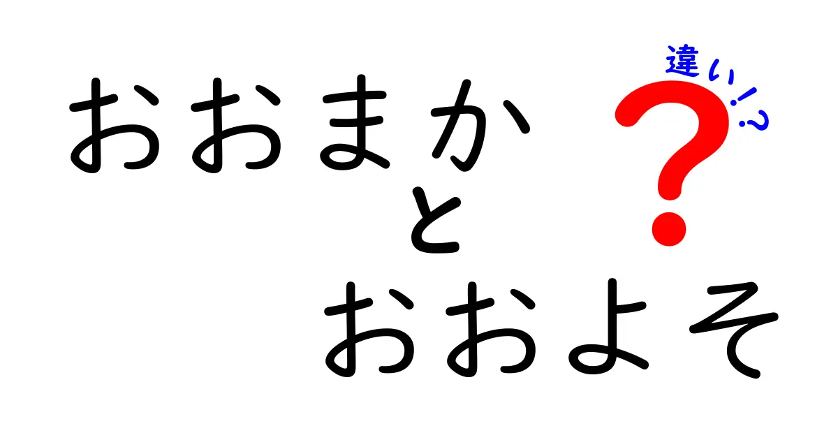 おおまかとおよその違いを徹底解説！中学生でもすぐわかる使い分けのコツ