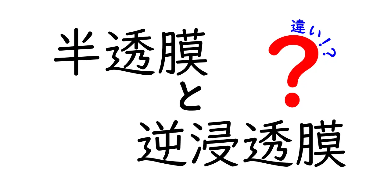 半透膜と逆浸透膜の違いを徹底解説！水の秘密を紐解く最強ガイド