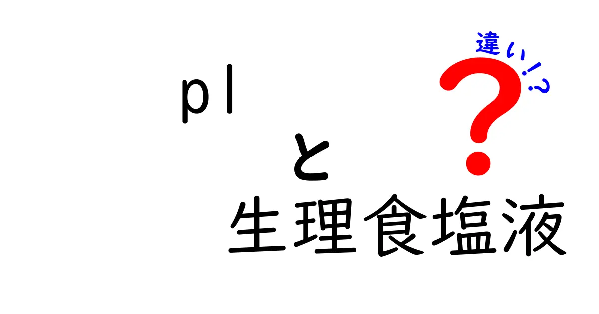 PLと生理食塩液の違いを徹底解説：病院で使われる2つの液体を正しく選ぶコツ