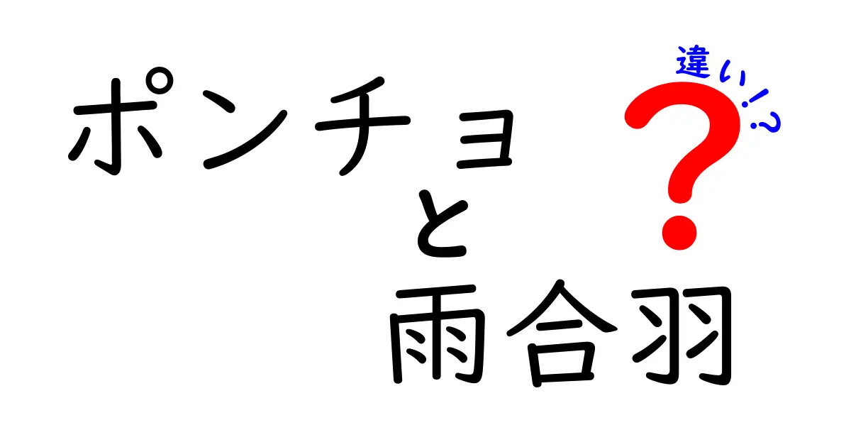 ポンチョと雨合羽の違いを徹底解説！雨の日の使い分けと選び方ガイド