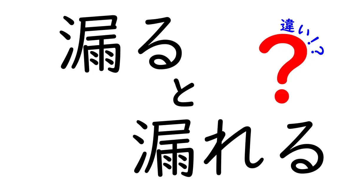 漏る・漏れる・違いを徹底解説！意味と使い分けのコツ