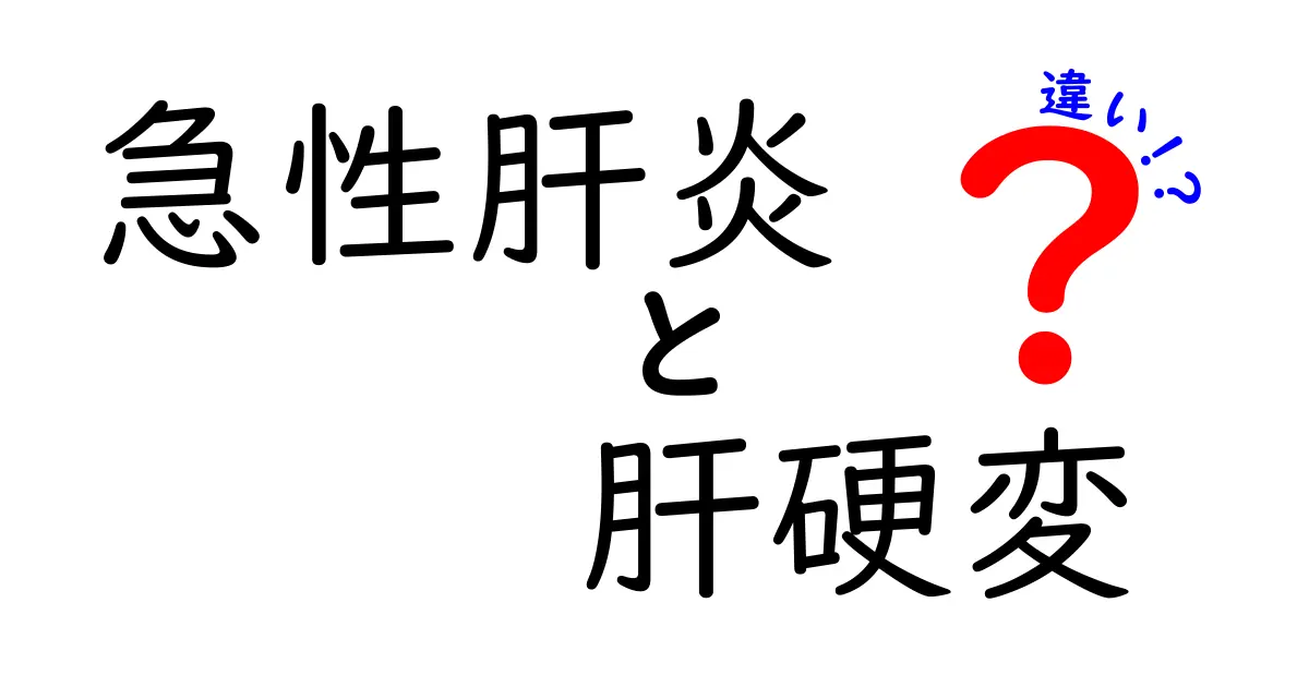 急性肝炎と肝硬変の違いをわかりやすく解説—原因・症状・治療を比較で理解しよう