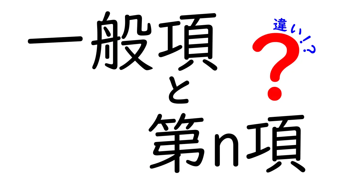 一般項と第n項の違いを徹底解説！中学生にも分かる数学ガイド「一般項　第n項　違い」