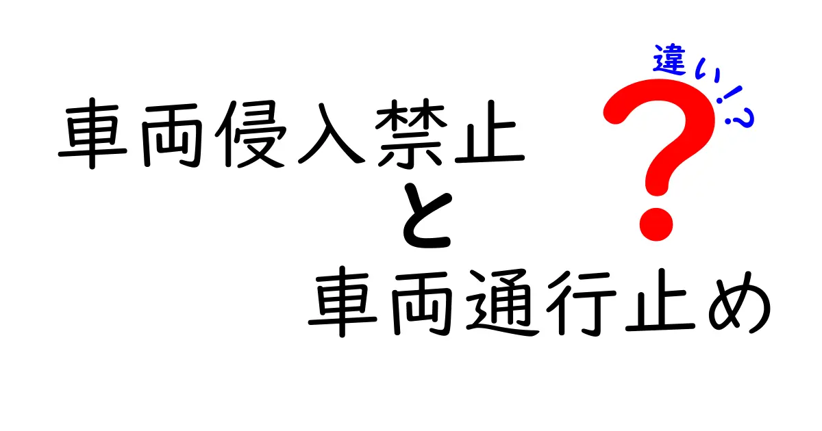 車両侵入禁止と車両通行止めの違いを詳しく解説：いつどちらを使うべきか分かりやすく解説