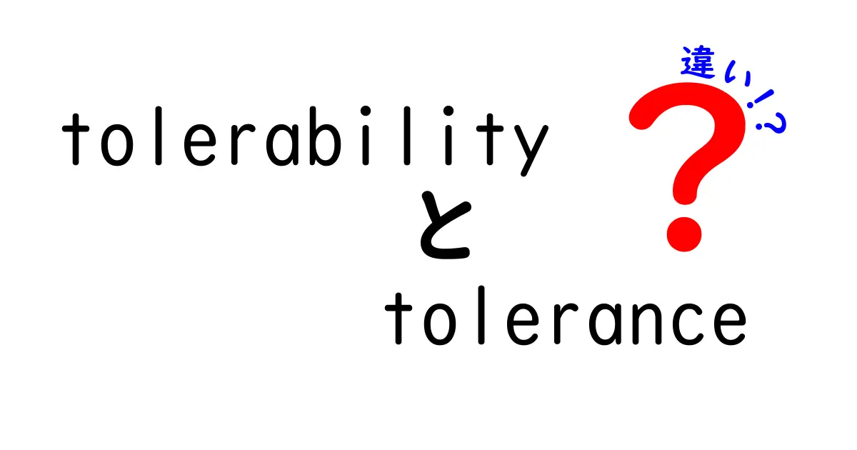 tolerabilityとtoleranceの違いを徹底解説！意味・用法・混同を解消する中学生にもわかるガイド