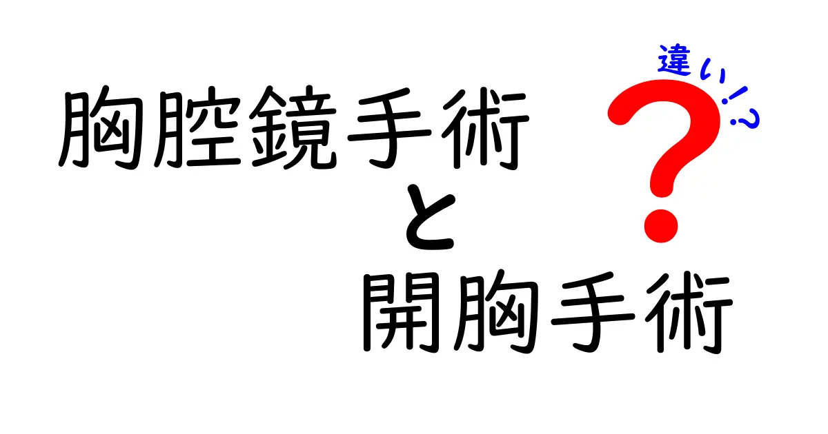 胸腔鏡手術と開胸手術の違いとは？誰でもわかる手術法の選び方ガイド