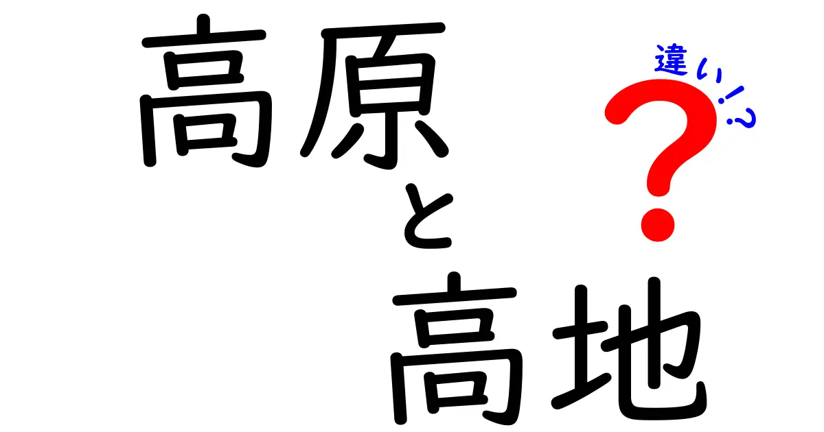 高原と高地の違いを徹底解説！中学生にも分かる地理のポイント