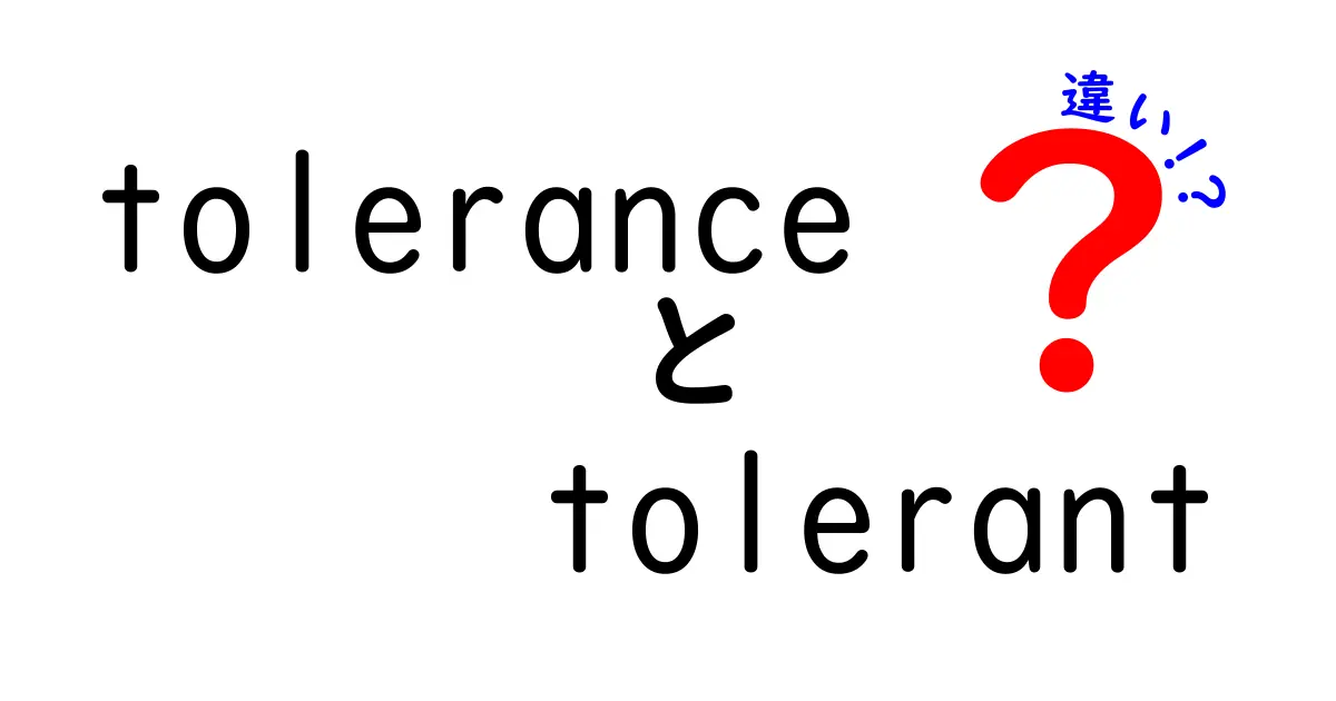 toleranceとtolerantの違いを徹底解説｜意味と使い方を中学生にもわかる解説