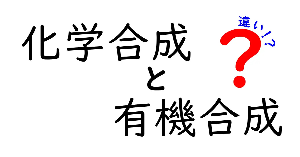 化学合成 有機合成 違いを徹底解説！中学生にも分かる3つのポイント