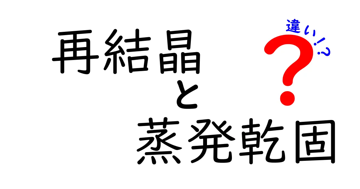 再結晶と蒸発乾固の違いを徹底解説：中学生にも分かる実例付きガイド