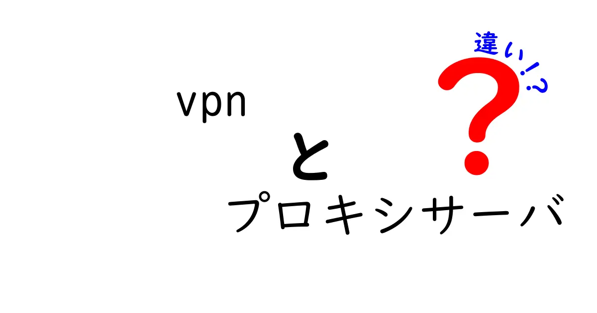 VPNとプロキシサーバの違いを徹底解説！安全性・速度・用途はどう違う？