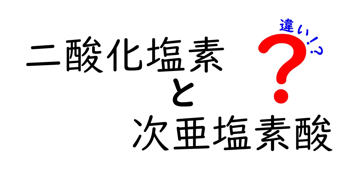 二酸化塩素と次亜塩素酸の違いを中学生でもわかる図解で解説！安全性・用途・作り方のポイント