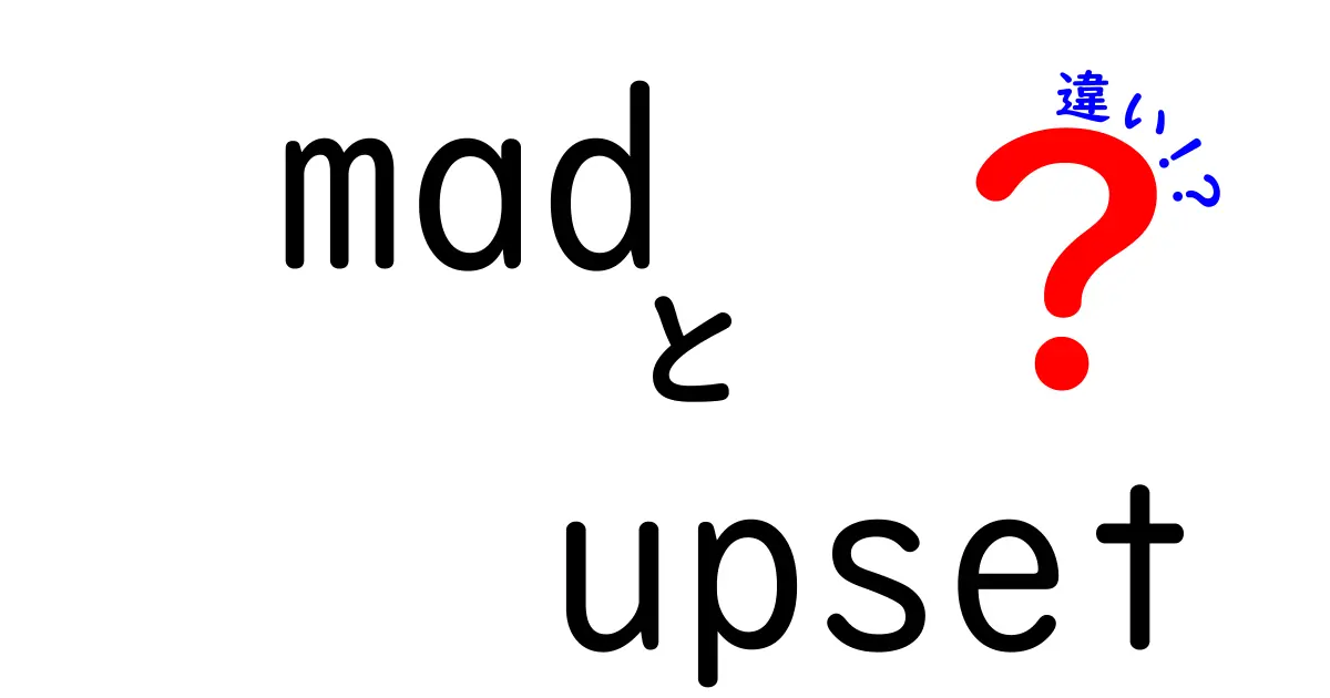 madとupsetの違いを徹底解説！意味の差と使い分けを中学生にも分かる具体例と表で学ぶ