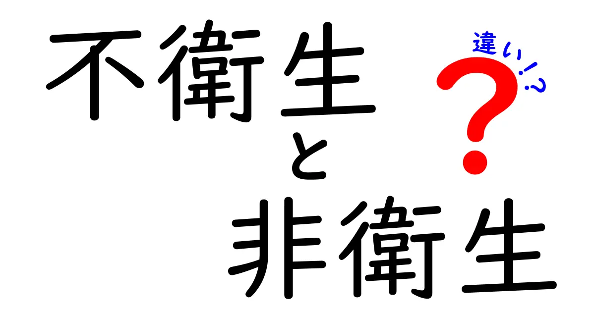 不衛生と非衛生の違いを徹底解説 中学生にも分かる実例つき