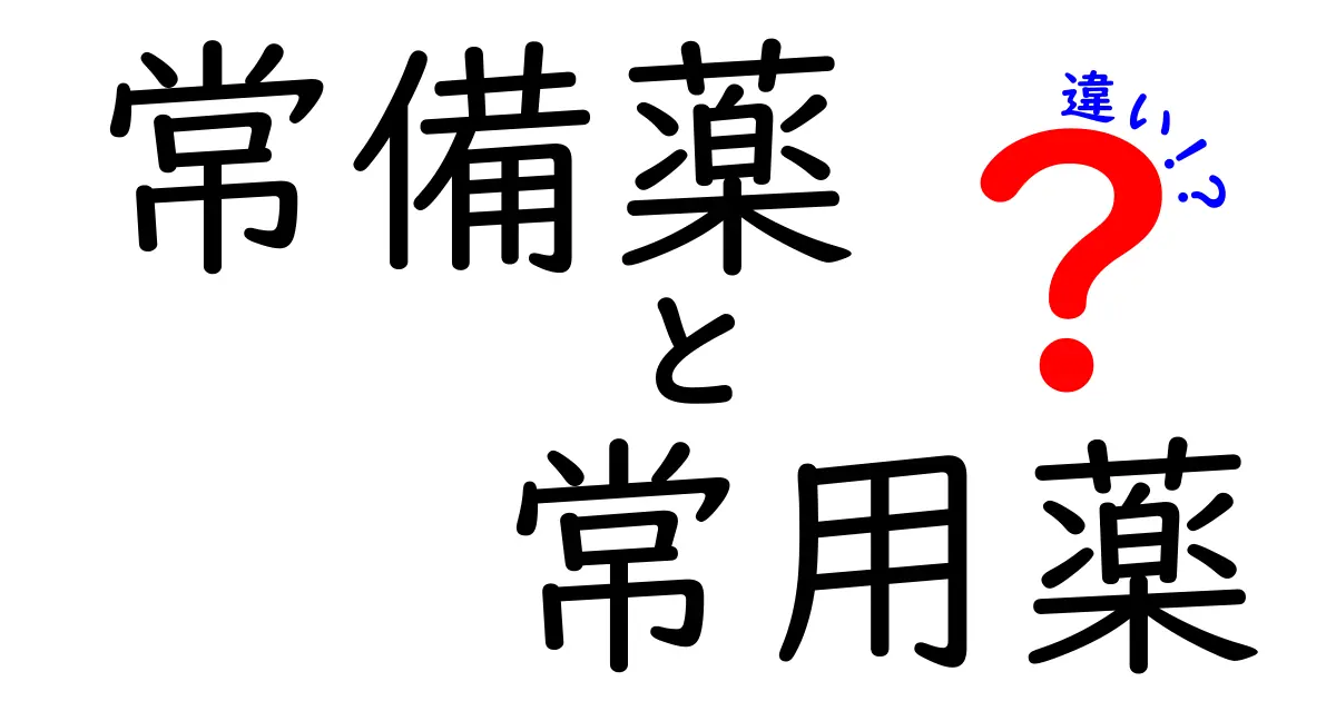 常備薬と常用薬の違いを徹底解説！家庭の薬箱を安全に使い分けるポイント