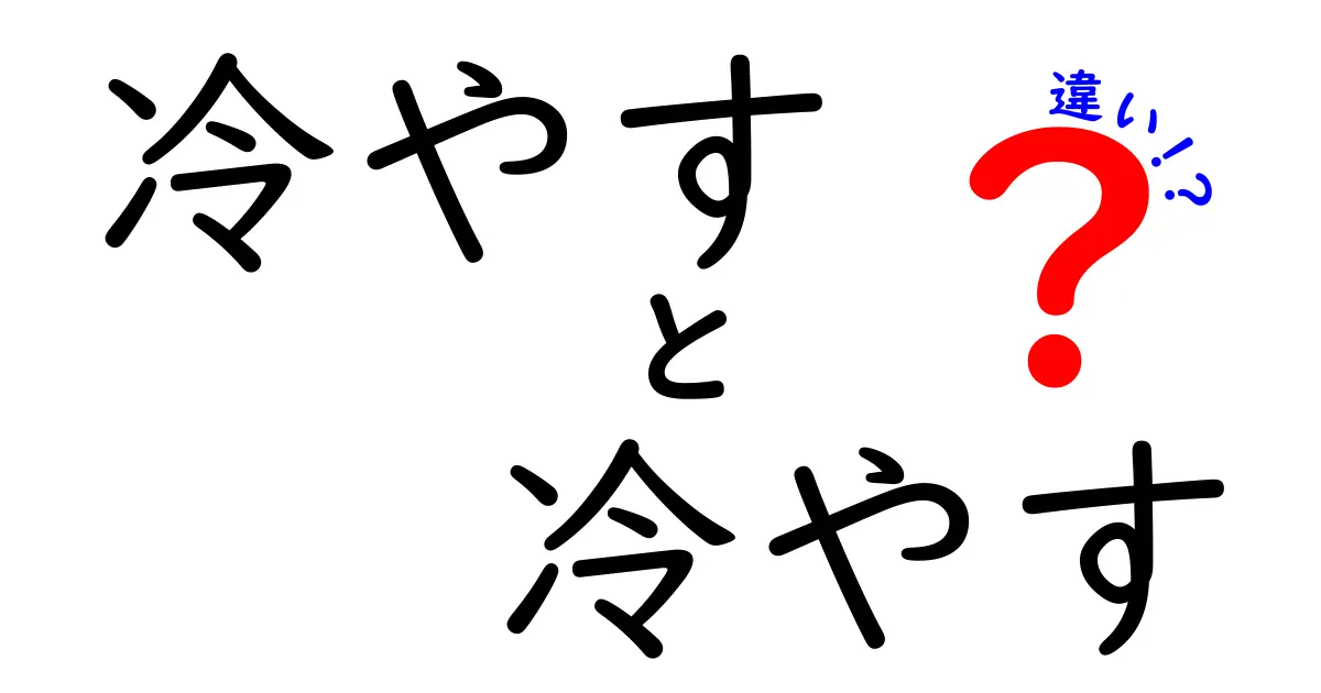 冷やす　冷やす　違いを徹底解説！日常の使い分けと誤解を解く完全ガイド