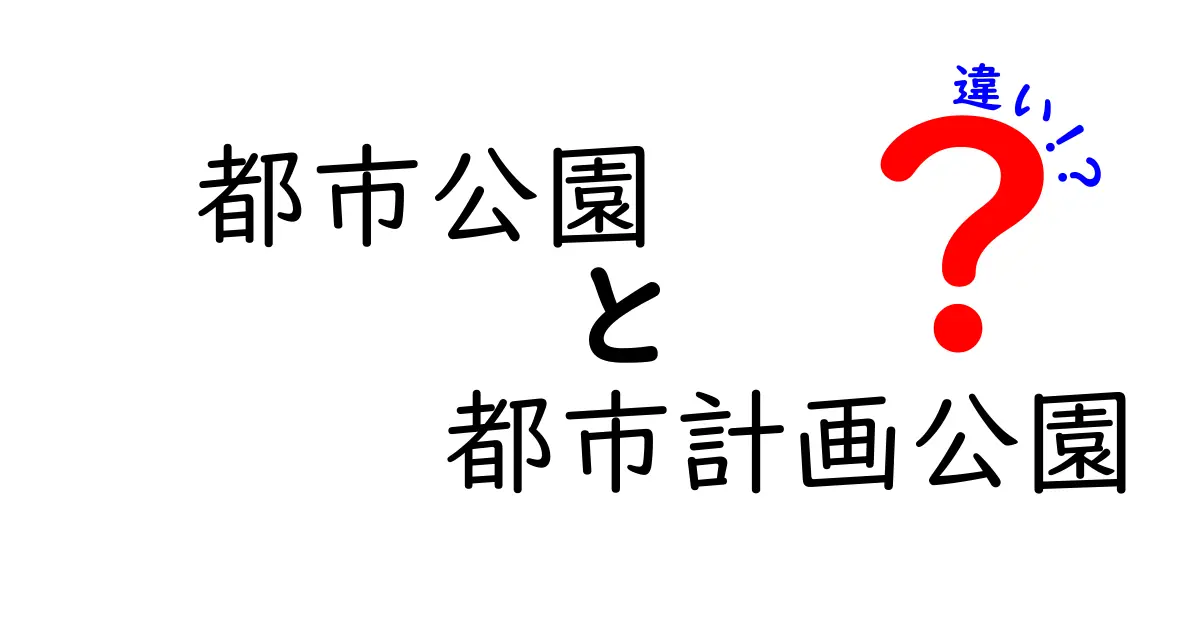 都市公園と都市計画公園の違いを徹底解説！中学生にもわかるポイントと選び方