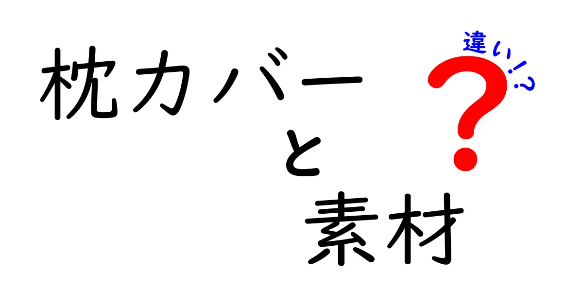 枕カバー素材の違いを徹底解説！眠りを変える素材選びのポイント
