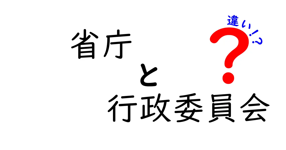 省庁と行政委員会の違いを徹底解説！中学生にもわかる行政のしくみ
