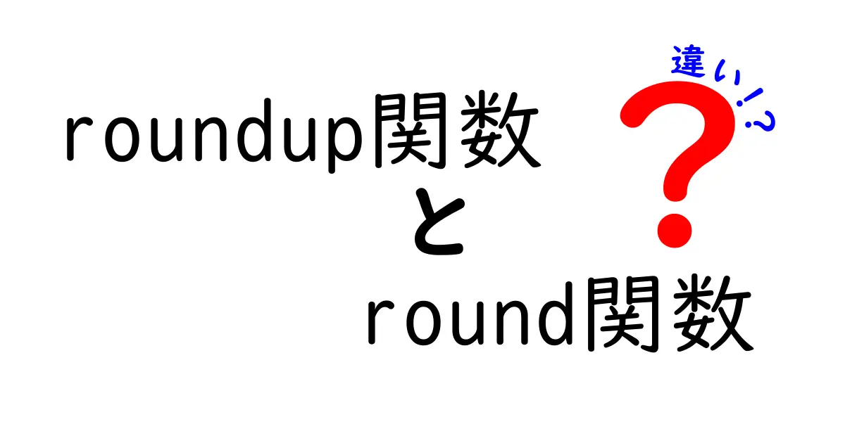 roundup関数とround関数の違いを徹底解説！中学生にもわかる使い分けのコツ