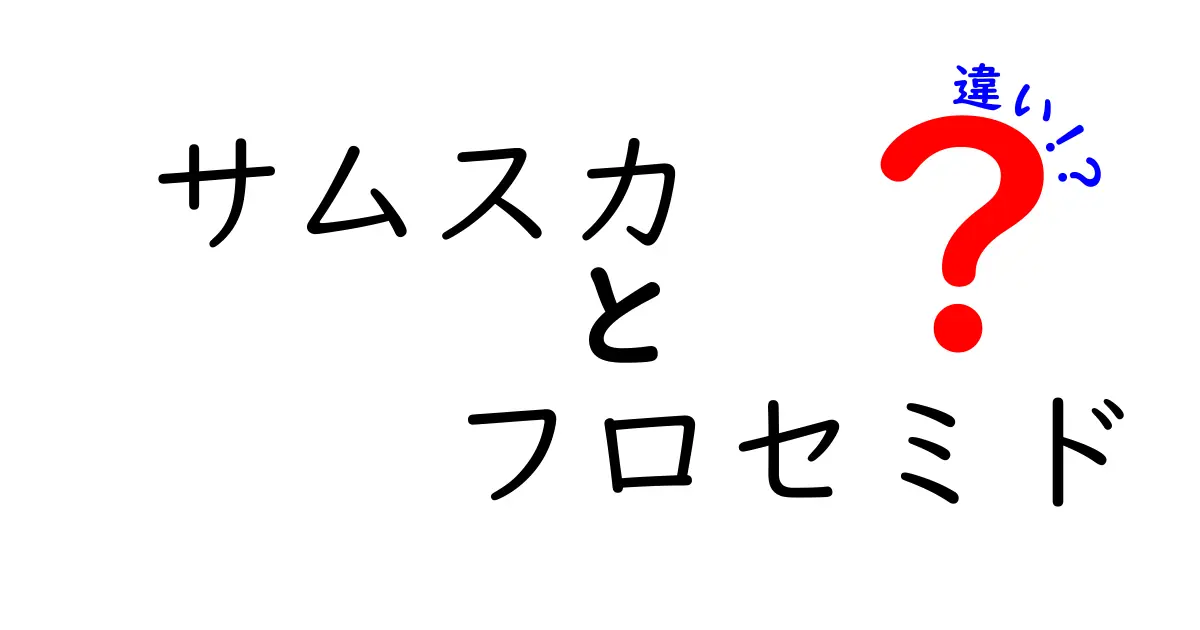サムスカとフロセミドの違いを徹底解説｜中学生にもわかる薬の仕組みと使い分け