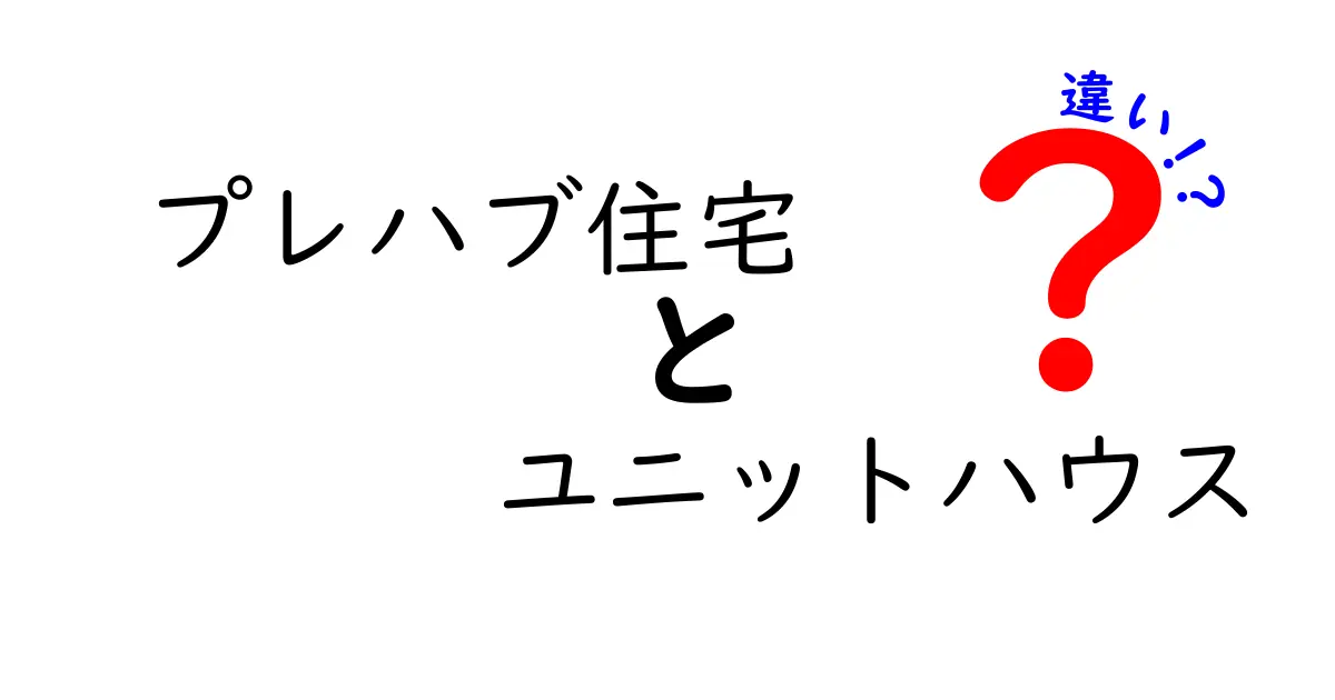 プレハブ住宅とユニットハウスの違いを徹底解説｜何がどう違うのか中学生にも分かる比較ガイド
