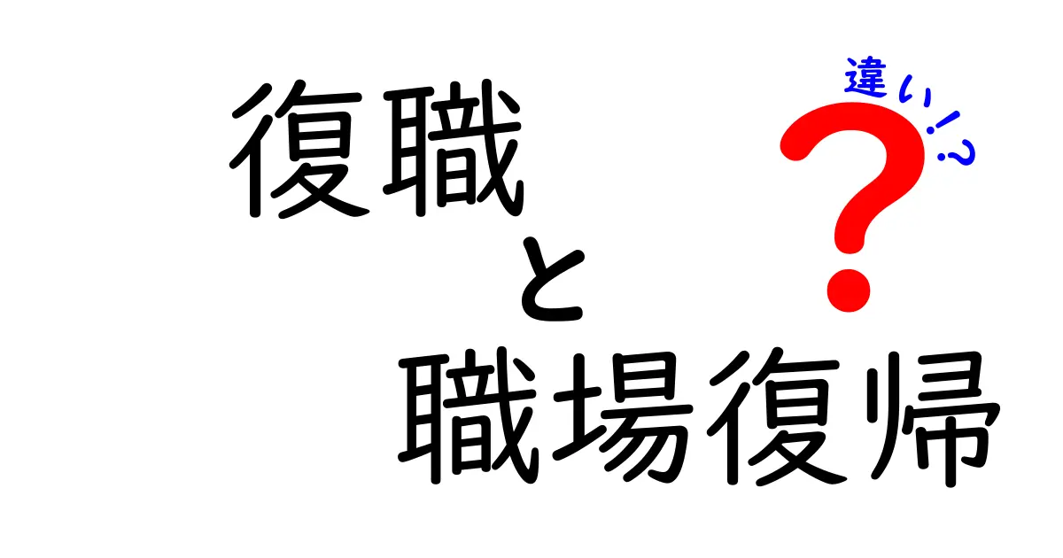 復職と職場復帰の違いを徹底解説！知っておきたいポイントと実践ガイド