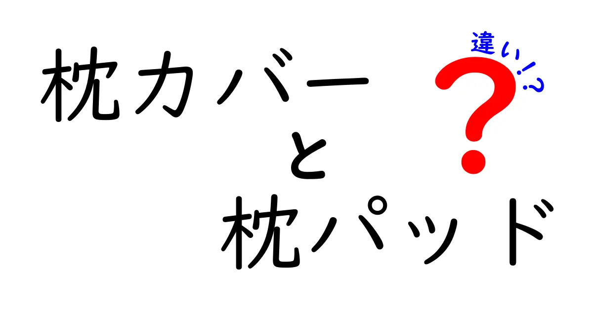 枕カバーと枕パッドの違いを徹底解説｜眠りを整える選び方