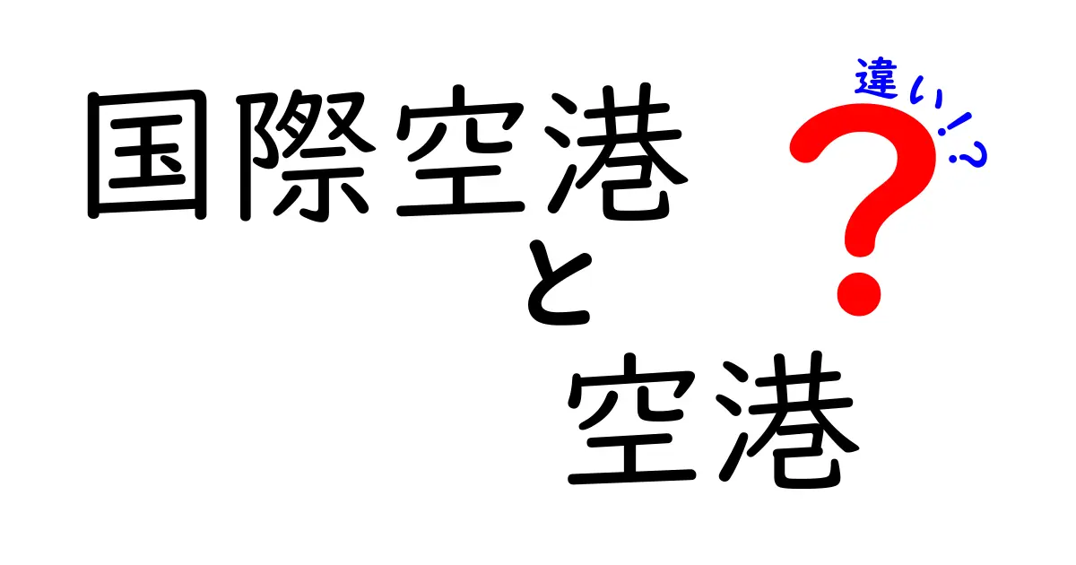 国際空港と空港の違いを徹底解説｜中学生にもわかるやさしい見分け方と実例