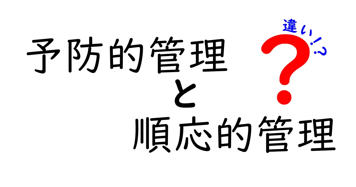 予防的管理と順応的管理の違いをわかりやすく解説！中学生にも伝わる実務のポイント