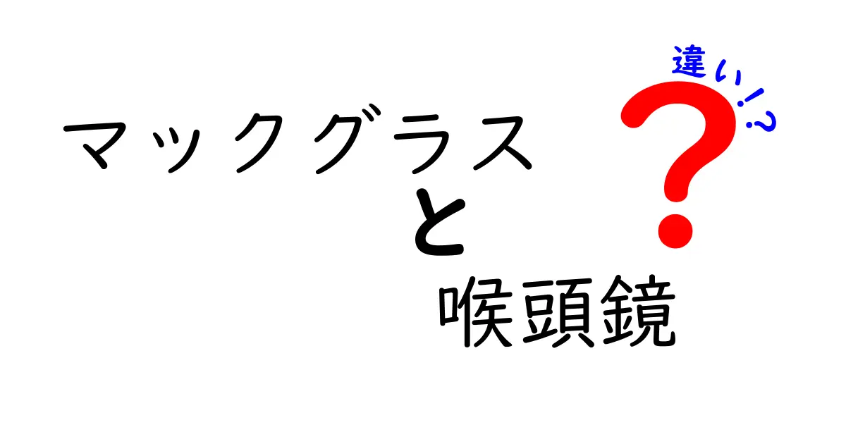 マックグラス喉頭鏡の違いを徹底解説！MacGrathと従来の喉頭鏡、どう使い分けるべき？
