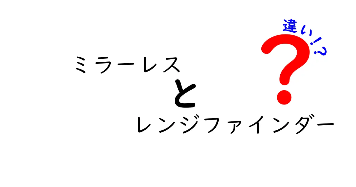 ミラーレスとレンジファインダーの違いを徹底解説！初心者でも迷わない選び方ガイド