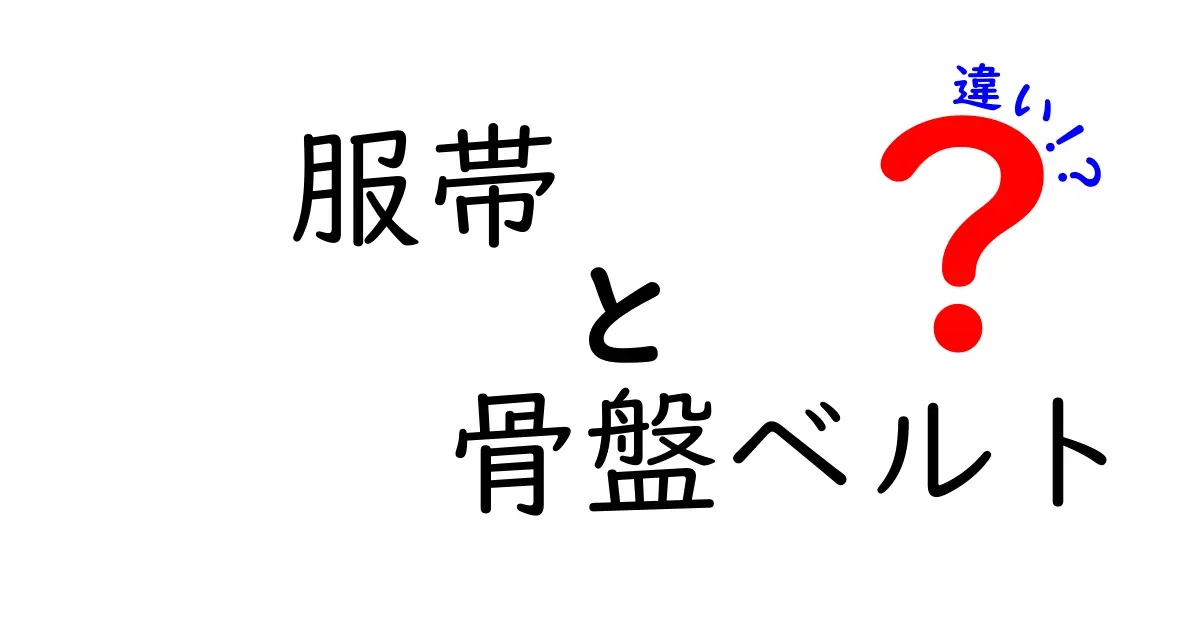 服帯と骨盤ベルトの違いを徹底解説：腰の悩みを解消する正しい選び方