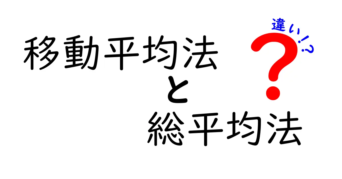 移動平均法と総平均法の違いを中学生にもわかる徹底解説！どちらを使うべき？