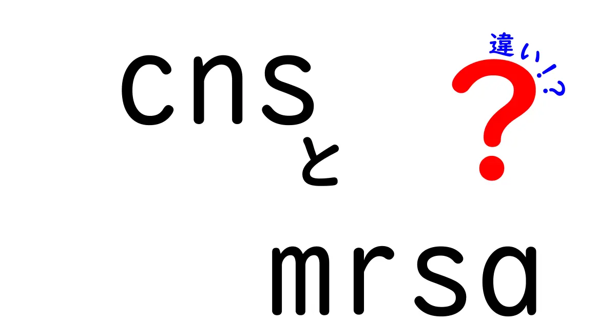 CNSとMRSAの違いをやさしく解説！身近な菌の正体と予防のコツ