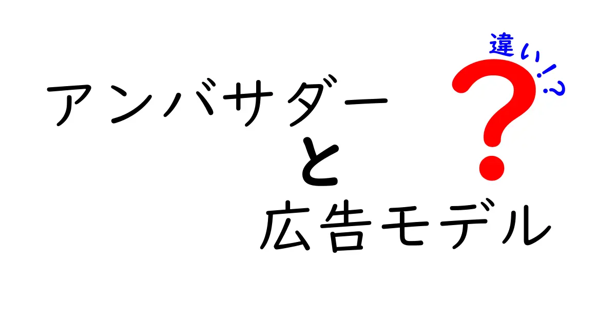 アンバサダーと広告モデルの違いを徹底解説 ブランド戦略の秘密と使い分け方