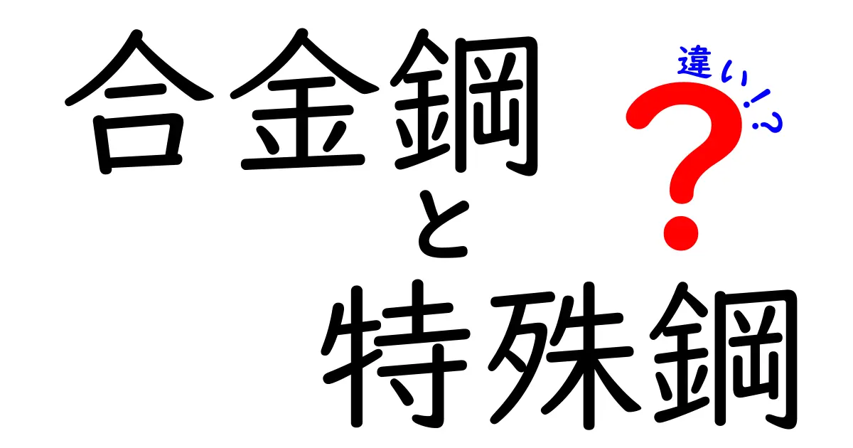 合金鋼と特殊鋼の違いを徹底解説！中学生にもわかる実用ガイドと選択のポイント