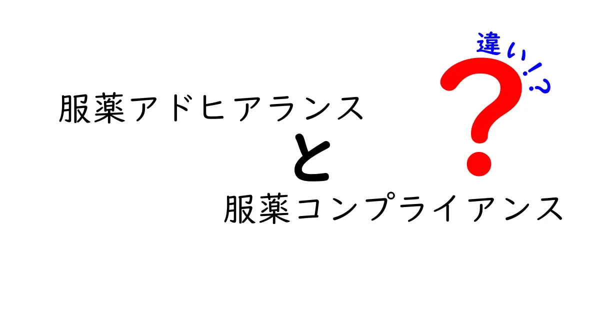 服薬アドヒアランスと服薬コンプライアンスの違いを徹底解説：薬の飲み忘れを減らす実践ガイド