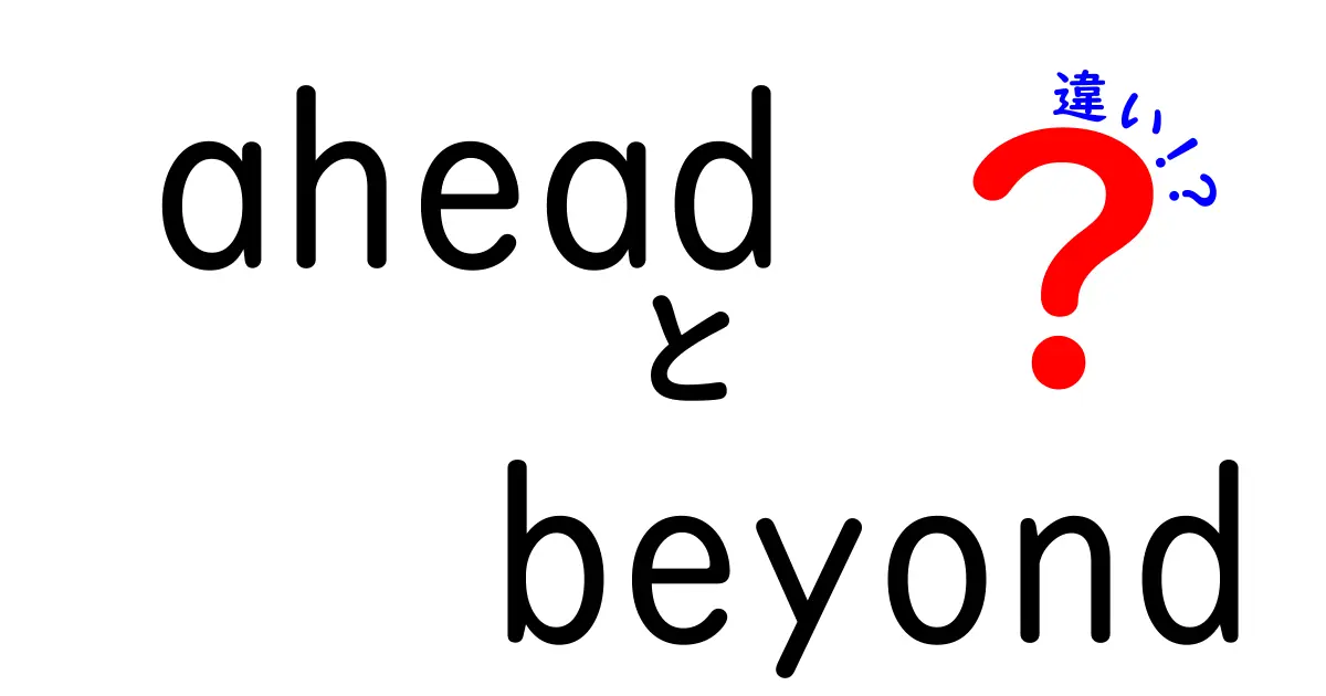 aheadとbeyondの違いを完全ガイド｜意味・使い方・例文を徹底比較