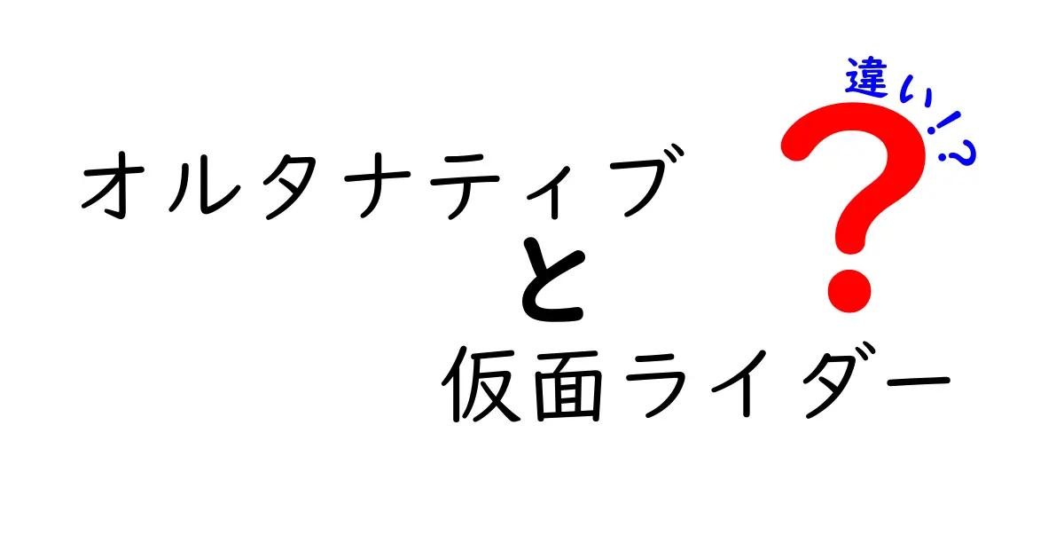 オルタナティブと仮面ライダーの違いを徹底解説！意味・使い方・誤解を一気にクリアする入門ガイド