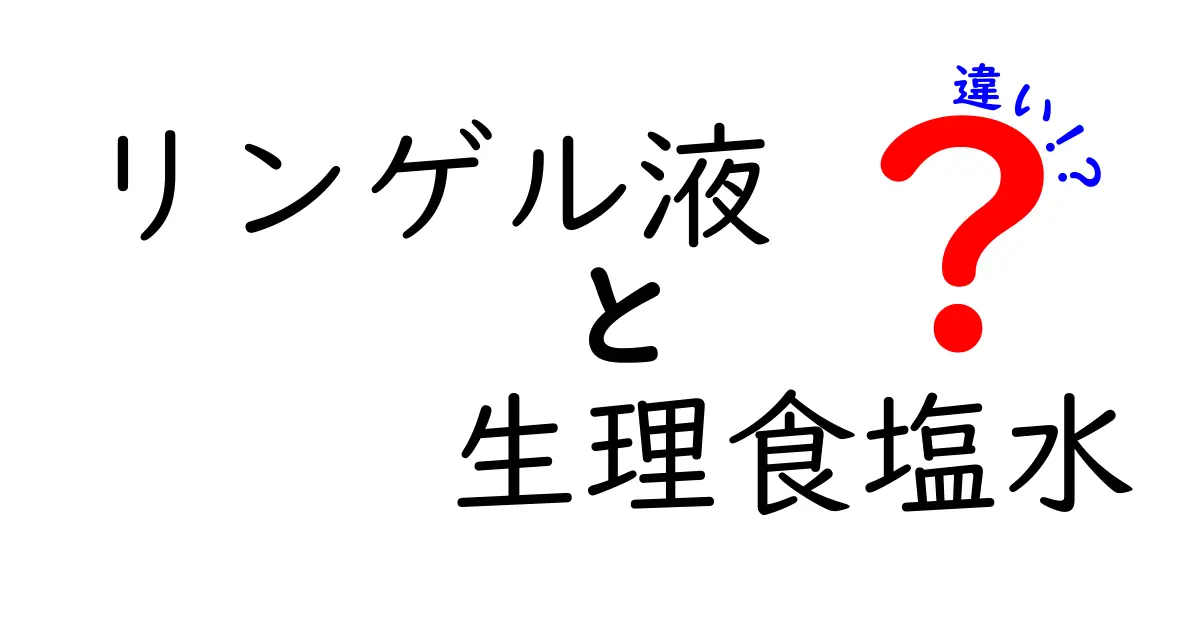リンゲル液と生理食塩水の違いを徹底解説！なぜ混同されがちなのかを中学生にもわかるように
